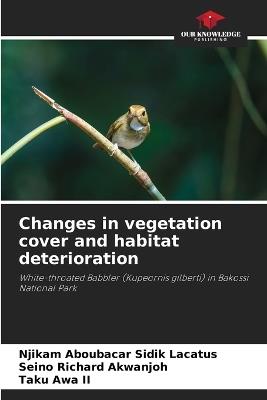 Changes in vegetation cover and habitat deterioration - Njikam Aboubacar Sidik Lacatus,Seino Richard Akwanjoh,Taku Awa - cover