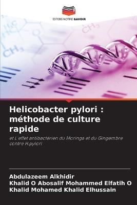 Helicobacter pylori: m?thode de culture rapide - Abdulazeem Alkhidir,Khalid O Abosalif Mohammed Elfatih O,Khalid Mohamed Khalid Elhussain - cover