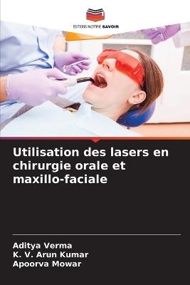 Utilisation des lasers en chirurgie orale et maxillo-faciale - Aditya Verma,K V Arun Kumar,Apoorva Mowar - cover