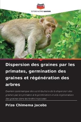 Dispersion des graines par les primates, germination des graines et r?g?n?ration des arbres - Prize Chimema Jacobs - cover