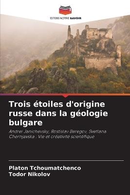 Trois ?toiles d'origine russe dans la g?ologie bulgare - Platon Tchoumatchenco,Todor Nikolov - cover