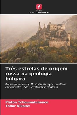 Tr?s estrelas de origem russa na geologia b?lgara - Platon Tchoumatchenco,Todor Nikolov - cover