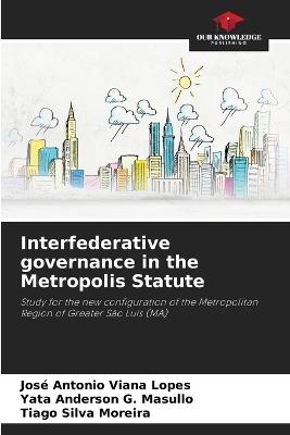 Interfederative governance in the Metropolis Statute - Jos? Antonio Viana Lopes,Yata Anderson G Masullo,Tiago Silva Moreira - cover