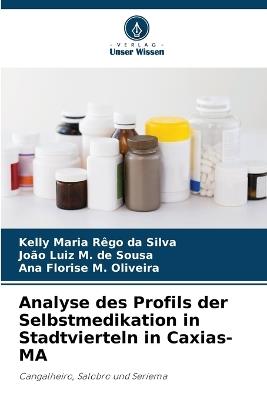 Analyse des Profils der Selbstmedikation in Stadtvierteln in Caxias-MA - Kelly Maria R?go Da Silva,Jo?o Luiz M de Sousa,Ana Florise M Oliveira - cover
