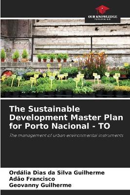 The Sustainable Development Master Plan for Porto Nacional - TO - Ord?lia Dias Da Silva Guilherme,Ad?o Francisco,Geovanny Guilherme - cover
