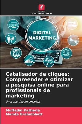 Catalisador de cliques: Compreender e otimizar a pesquisa online para profissionais de marketing - Muffadal Katheria,Mamta Brahmbhatt - cover