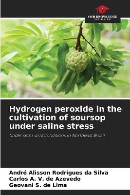 Hydrogen peroxide in the cultivation of soursop under saline stress - Andr? Alisson Rodrigues Da Silva,Carlos A V de Azevedo,Geovani S de Lima - cover