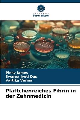 Pl?ttchenreiches Fibrin in der Zahnmedizin - Pinky James,Swarga Jyoti Das,Vartika Verma - cover