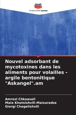 Nouvel adsorbant de mycotoxines dans les aliments pour volailles - argile bentonitique "Askangel".am - Amrosi Chkuaseli,Maia Khutsishvili-Maisuradze,Giorgi Chagelishvili - cover
