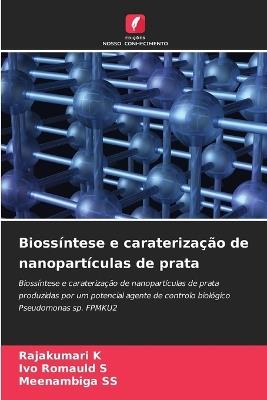 Bioss?ntese e carateriza??o de nanopart?culas de prata - Rajakumari K,Ivo Romauld S,Meenambiga Ss - cover