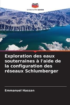 Exploration des eaux souterraines ? l'aide de la configuration des r?seaux Schlumberger - Emmanuel Hassan - cover