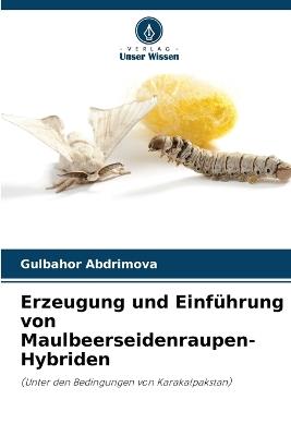 Erzeugung und Einf?hrung von Maulbeerseidenraupen-Hybriden - Gulbahor Abdrimova - cover