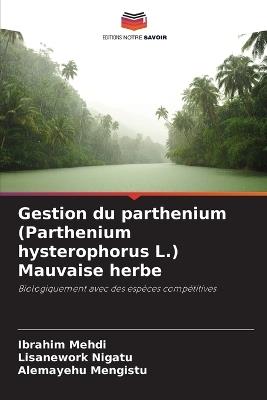 Gestion du parthenium (Parthenium hysterophorus L.) Mauvaise herbe - Ibrahim Mehdi,Lisanework Nigatu,Alemayehu Mengistu - cover