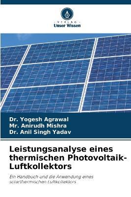 Leistungsanalyse eines thermischen Photovoltaik-Luftkollektors - Yogesh Agrawal,Anirudh Mishra,Anil Singh Yadav - cover