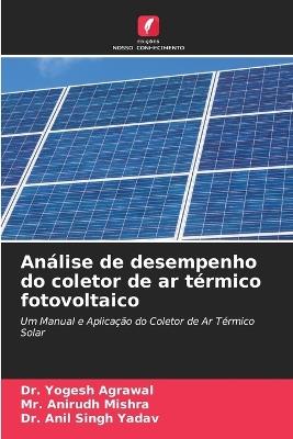 An?lise de desempenho do coletor de ar t?rmico fotovoltaico - Yogesh Agrawal,Anirudh Mishra,Anil Singh Yadav - cover
