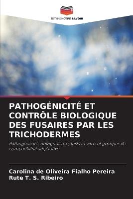 Pathog?nicit? Et Contr?le Biologique Des Fusaires Par Les Trichodermes - Carolina de Oliveira Fialho Pereira,Rute T S Ribeiro - cover