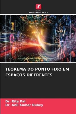 Teorema Do Ponto Fixo Em Espa?os Diferentes - Rita Pal,Anil Kumar Dubey - cover