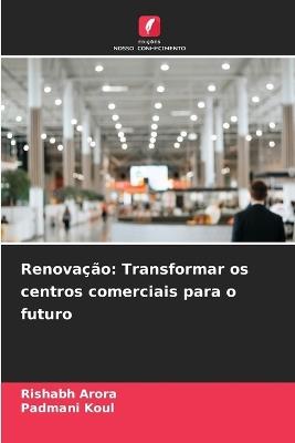 Renova??o: Transformar os centros comerciais para o futuro - Rishabh Arora,Padmani Koul - cover