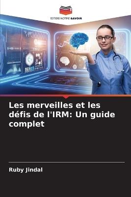 Les merveilles et les d?fis de l'IRM: Un guide complet - Ruby Jindal - cover