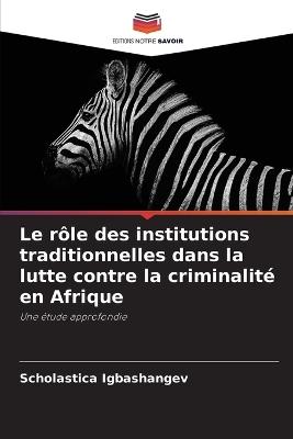 Le r?le des institutions traditionnelles dans la lutte contre la criminalit? en Afrique - Scholastica Igbashangev - cover
