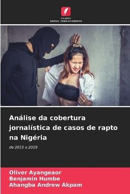 An?lise da cobertura jornal?stica de casos de rapto na Nig?ria - Oliver Ayangeaor,Benjamin Humbe,Ahangba Andrew Akpam - cover