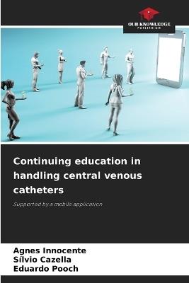 Continuing education in handling central venous catheters - Agnes Innocente,S?lvio Cazella,Eduardo Pooch - cover