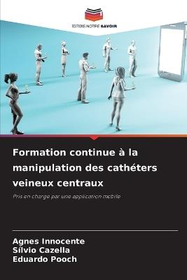 Formation continue ? la manipulation des cath?ters veineux centraux - Agnes Innocente,S?lvio Cazella,Eduardo Pooch - cover