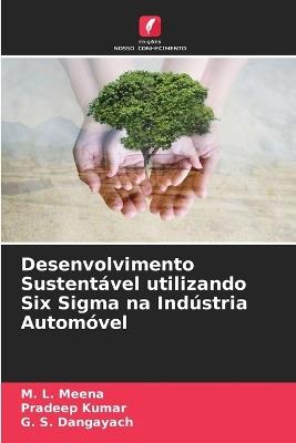 Desenvolvimento Sustent?vel utilizando Six Sigma na Ind?stria Autom?vel - M L Meena,Pradeep Kumar,G S Dangayach - cover