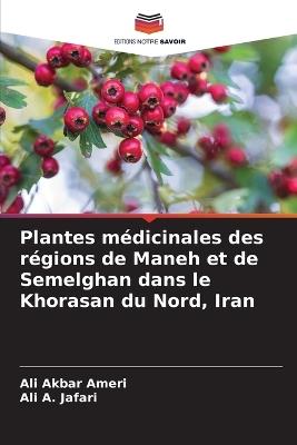 Plantes m?dicinales des r?gions de Maneh et de Semelghan dans le Khorasan du Nord, Iran - Ali Akbar Ameri,Ali A Jafari - cover