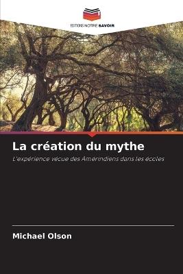 La cr?ation du mythe - Michael Olson - cover