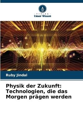 Physik der Zukunft: Technologien, die das Morgen pr?gen werden - Ruby Jindal - cover