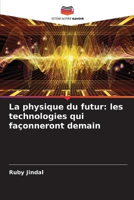La physique du futur: les technologies qui fa?onneront demain - Ruby Jindal - cover