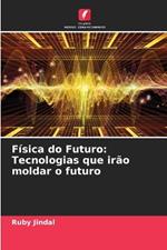 F?sica do Futuro: Tecnologias que ir?o moldar o futuro