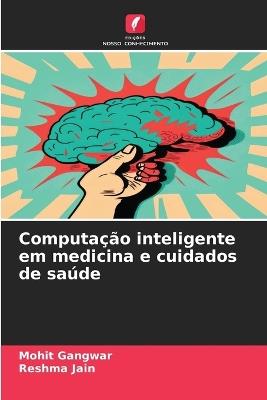 Computa??o inteligente em medicina e cuidados de sa?de - Mohit Gangwar,Reshma Jain - cover