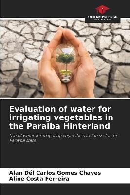 Evaluation of water for irrigating vegetables in the Paraiba Hinterland - Alan D?l Carlos Gomes Chaves,Aline Costa Ferreira - cover