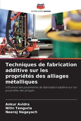 Techniques de fabrication additive sur les propri?t?s des alliages m?talliques - Ankur Avidra,Nitin Tenguria,Neeraj Nagayach - cover