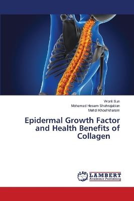 Epidermal Growth Factor and Health Benefits of Collagen - Wenli Sun,Mohamad Hesam Shahrajabian,Mehdi Khoshkharam - cover