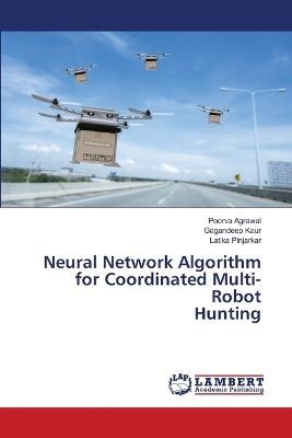Neural Network Algorithm for Coordinated Multi-Robot Hunting - Poorva Agrawal,Gagandeep Kaur,Latika Pinjarkar - cover