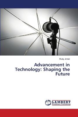 Advancement in Technology: Shaping the Future - Ruby Jindal - cover