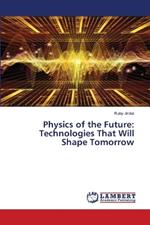 Physics of the Future: Technologies That Will Shape Tomorrow