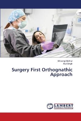 Surgery First Orthognathic Approach - Shivangi Mathur,Atul Singh - cover