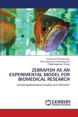 Zebrafish as an Experimental Model for Biomedical Research - Sudharsan Parthasarathy,Siva Vijayakumar Tharumasivam,Prabhurajeshwar Chidre - cover