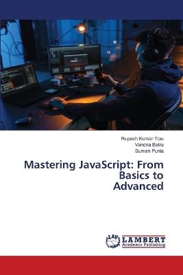 Mastering JavaScript: From Basics to Advanced - Rupesh Kumar Tipu,Vandna Batra,Suman Punia - cover