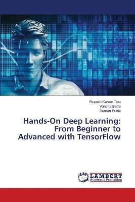 Hands-On Deep Learning: From Beginner to Advanced with TensorFlow - Rupesh Kumar Tipu,Vandna Batra,Suman Punia - cover