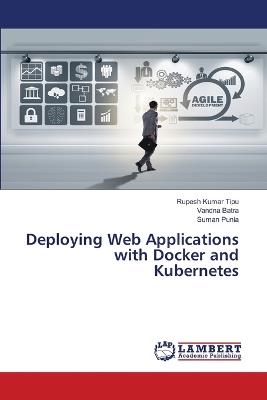 Deploying Web Applications with Docker and Kubernetes - Rupesh Kumar Tipu,Vandna Batra,Suman Punia - cover