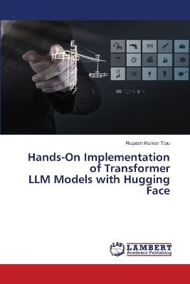 Hands-On Implementation of Transformer LLM Models with Hugging Face - Rupesh Kumar Tipu - cover