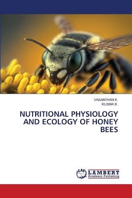 Nutritional Physiology and Ecology of Honey Bees - Vasanthan E,Kumar K - cover
