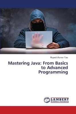 Mastering Java: From Basics to Advanced Programming - Rupesh Kumar Tipu - cover