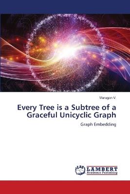 Every Tree is a Subtree of a Graceful Unicyclic Graph - Murugan V - cover