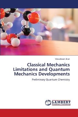 Classical Mechanics Limitations and Quantum Mechanics Developments - Vasudevan Arun - cover
